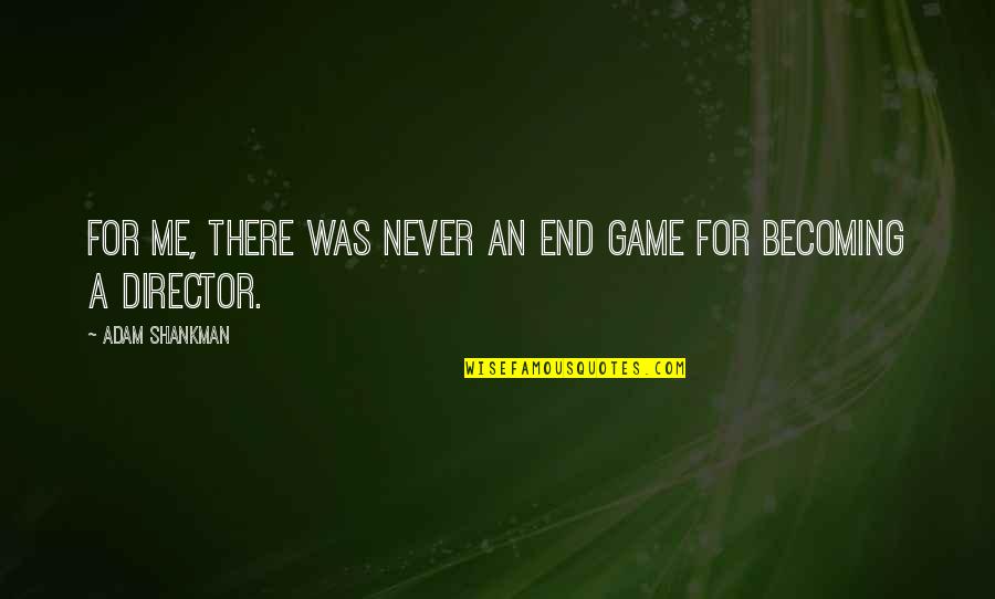 Never There For Me Quotes By Adam Shankman: For me, there was never an end game