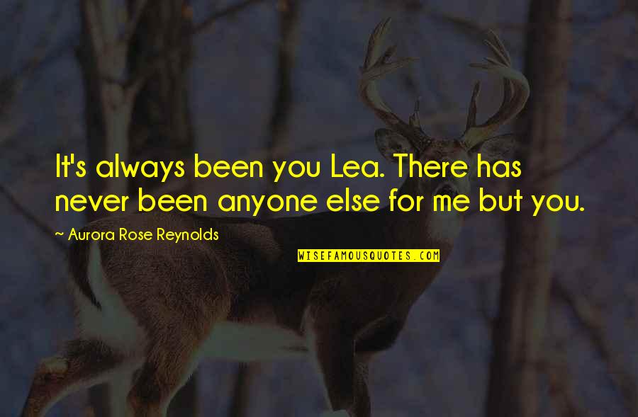 Never There For Me Quotes By Aurora Rose Reynolds: It's always been you Lea. There has never