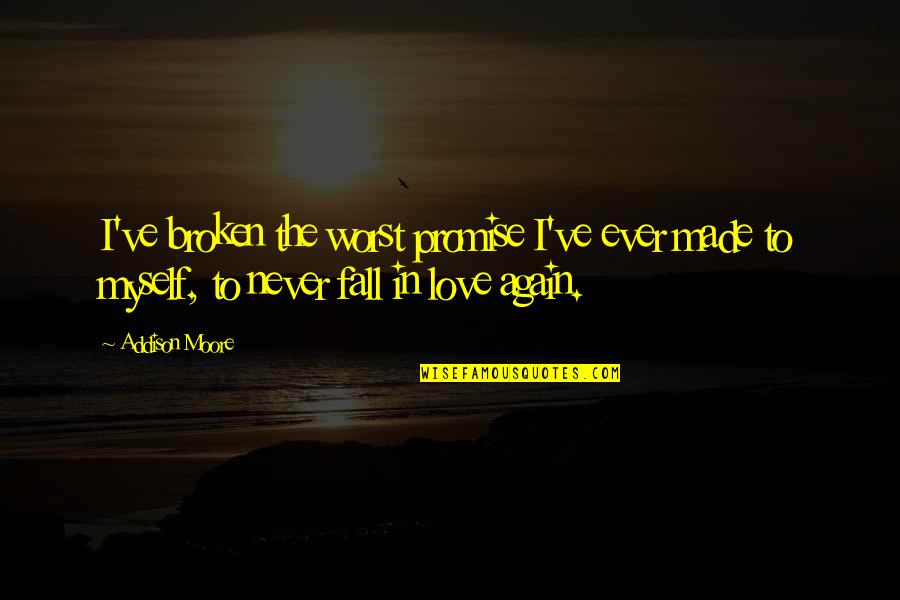 Never To Love Again Quotes By Addison Moore: I've broken the worst promise I've ever made