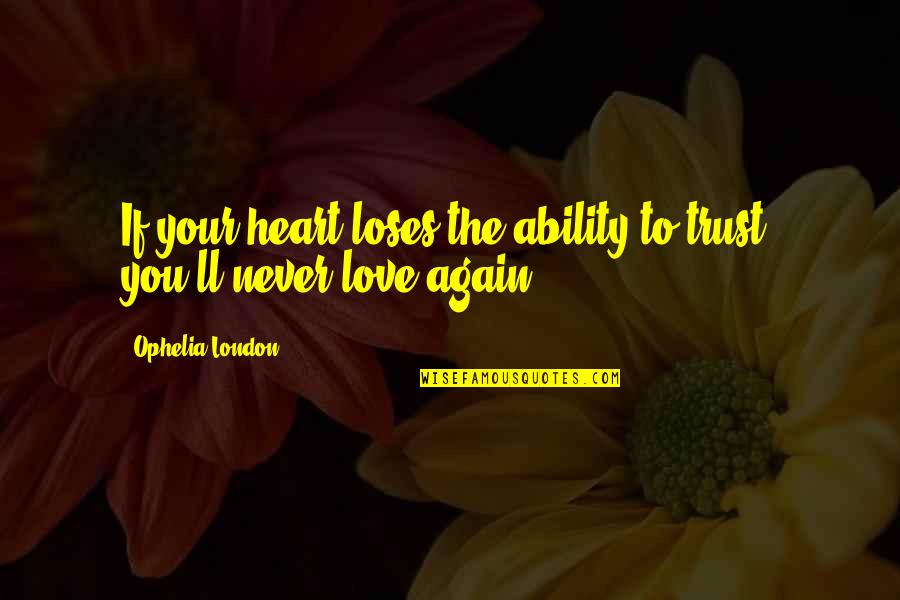 Never To Love Again Quotes By Ophelia London: If your heart loses the ability to trust,