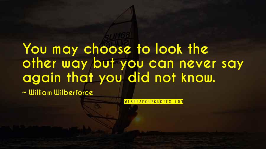 Never To Love Again Quotes By William Wilberforce: You may choose to look the other way