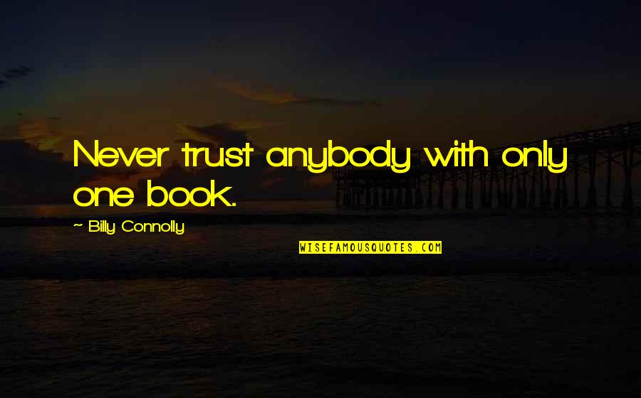 Never Trust In Anybody Quotes By Billy Connolly: Never trust anybody with only one book.