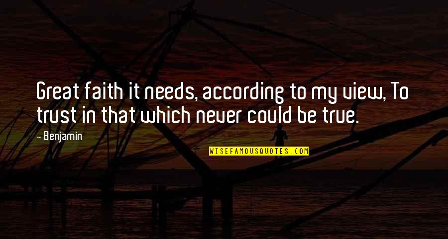 Never Trust Too Much Quotes By Benjamin: Great faith it needs, according to my view,