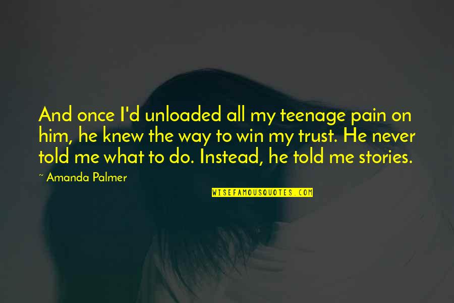 Never Win Quotes By Amanda Palmer: And once I'd unloaded all my teenage pain