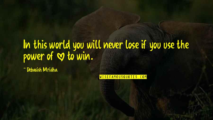 Never Win Quotes By Debasish Mridha: In this world you will never lose if