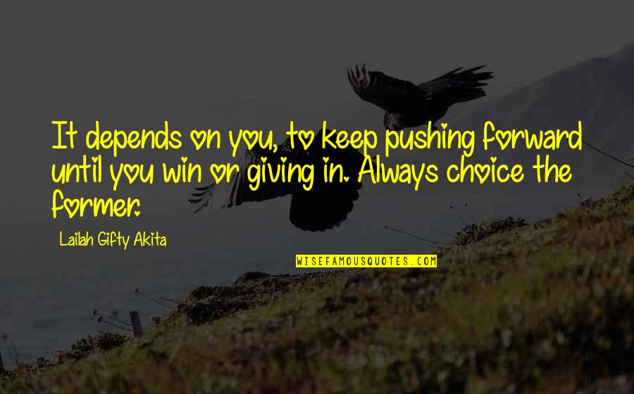 Never Win Quotes By Lailah Gifty Akita: It depends on you, to keep pushing forward