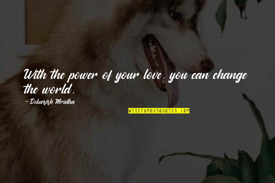 Neverless Quotes By Debasish Mridha: With the power of your love, you can