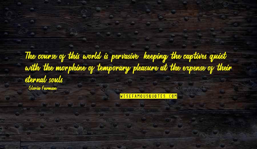 Neverless Quotes By Gloria Furman: The course of this world is pervasive, keeping