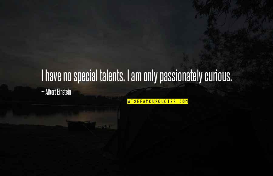 Nevienadibas Quotes By Albert Einstein: I have no special talents. I am only