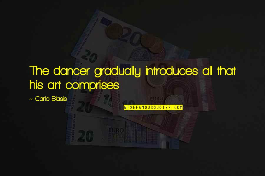 Nevienadibas Quotes By Carlo Blasis: The dancer gradually introduces all that his art
