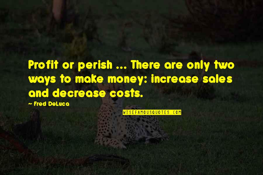 Nevienadibas Quotes By Fred DeLuca: Profit or perish ... There are only two