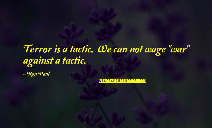 Nevienadibas Quotes By Ron Paul: Terror is a tactic. We can not wage