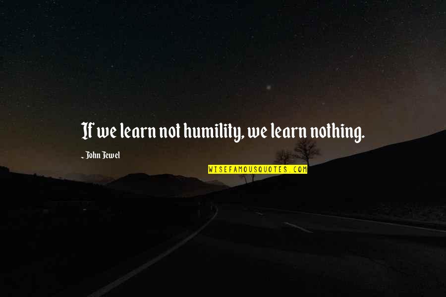 Neville Isdell Quotes By John Jewel: If we learn not humility, we learn nothing.