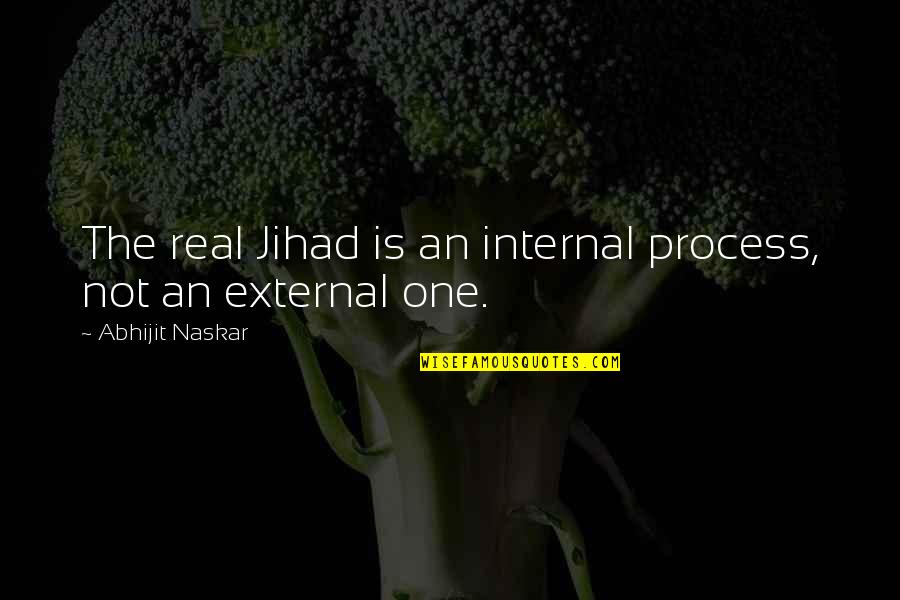 Nevoi Sociale Quotes By Abhijit Naskar: The real Jihad is an internal process, not