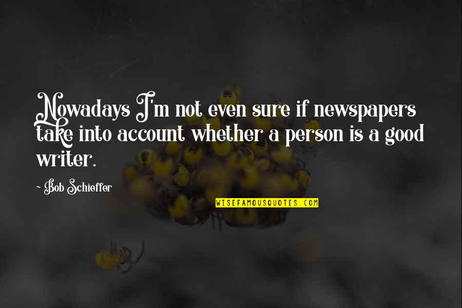 Nevoi Sociale Quotes By Bob Schieffer: Nowadays I'm not even sure if newspapers take