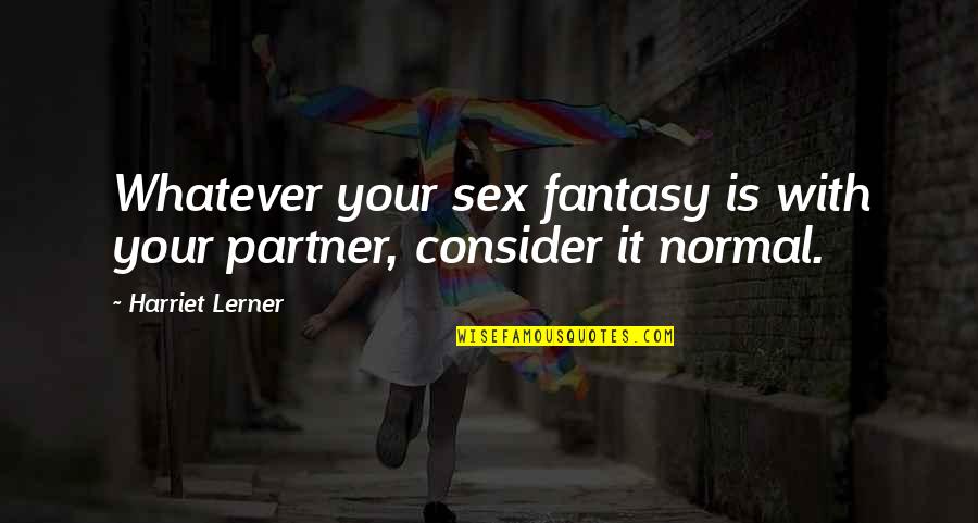 Nevoi Sociale Quotes By Harriet Lerner: Whatever your sex fantasy is with your partner,