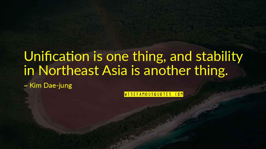 Nevoi Sociale Quotes By Kim Dae-jung: Unification is one thing, and stability in Northeast