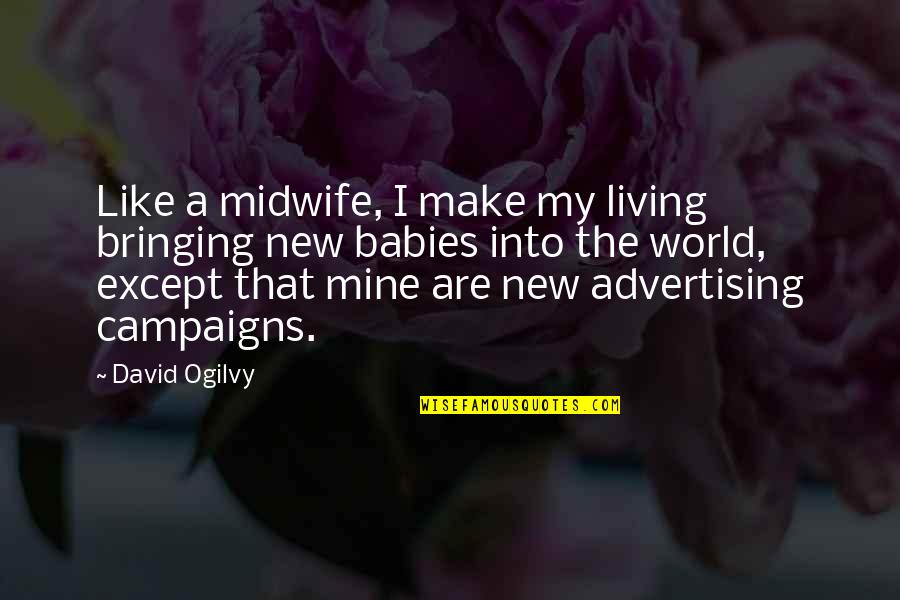 New Advertising Quotes By David Ogilvy: Like a midwife, I make my living bringing