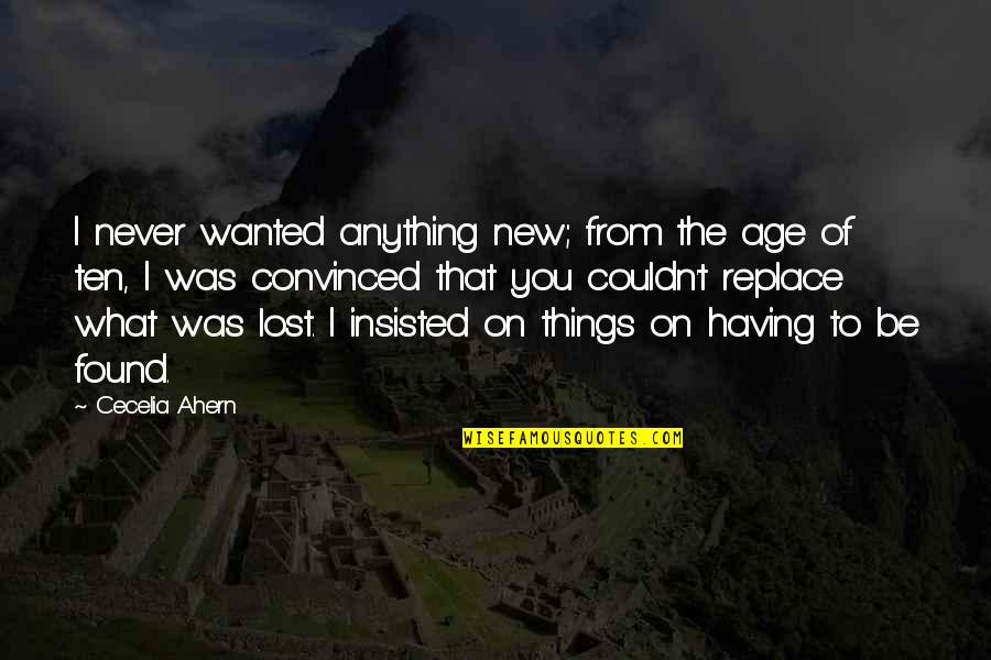 New Age New Life Quotes By Cecelia Ahern: I never wanted anything new; from the age