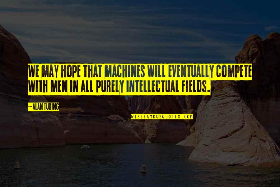 New Beginnings New Adventures Quotes By Alan Turing: We may hope that machines will eventually compete