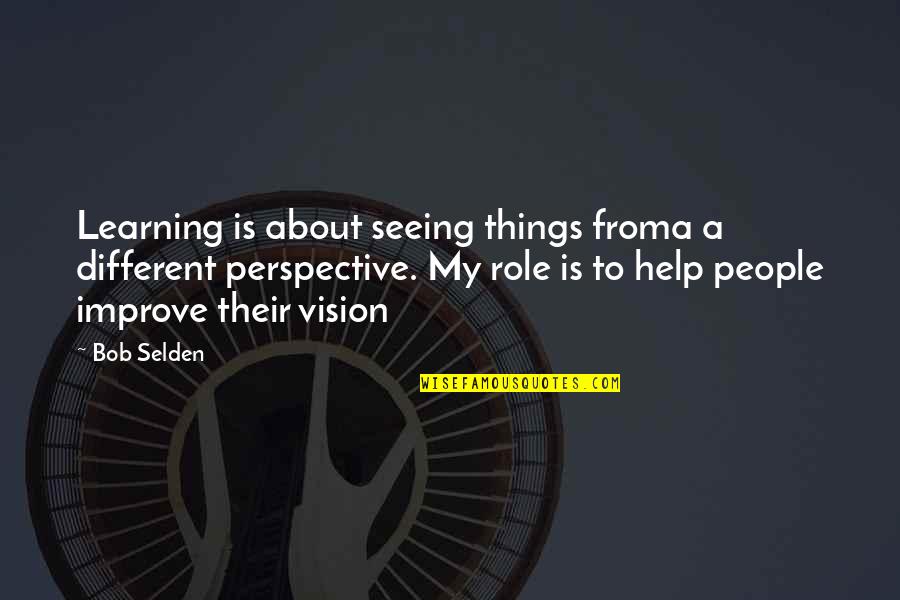 New Business Quotes By Bob Selden: Learning is about seeing things froma a different