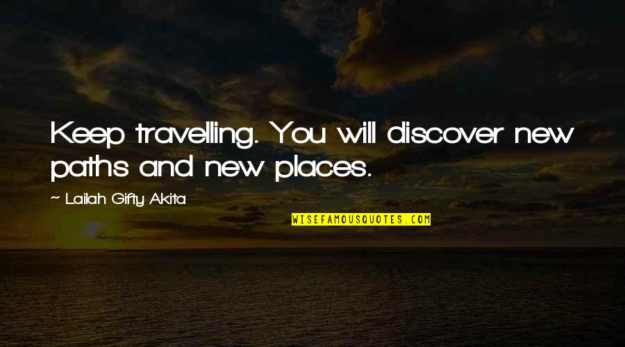 New Destiny Quotes By Lailah Gifty Akita: Keep travelling. You will discover new paths and