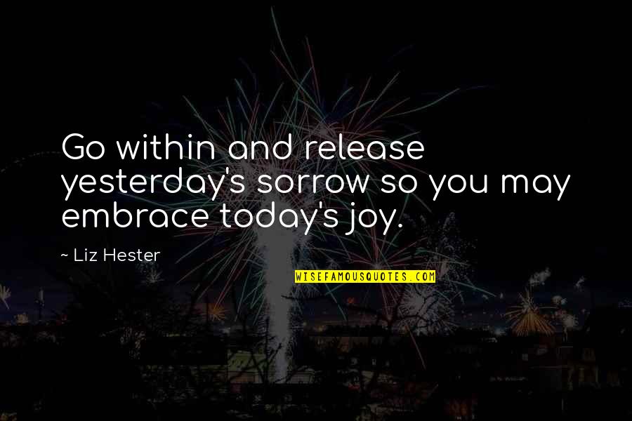 New Development Quotes By Liz Hester: Go within and release yesterday's sorrow so you