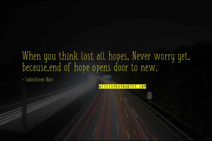 New Door Opens Quotes By Sadashivan Nair: When you think lost all hopes, Never worry