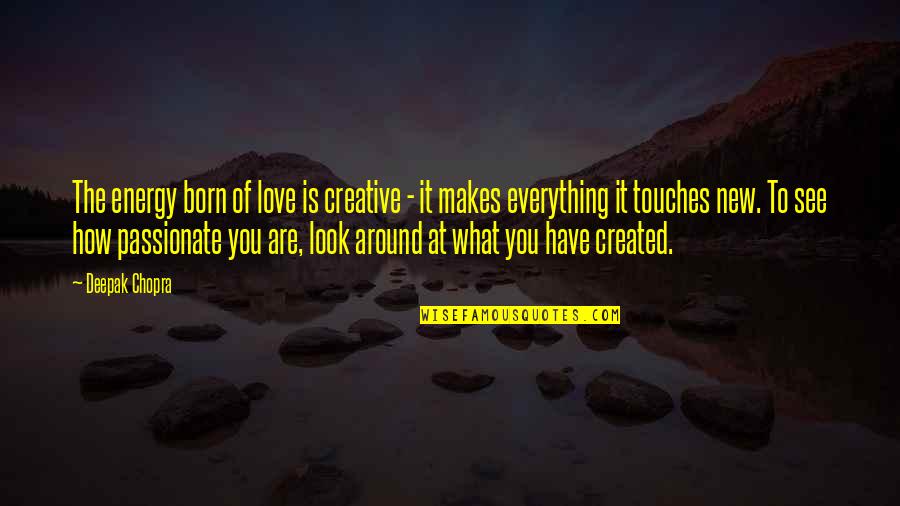 New Everything Quotes By Deepak Chopra: The energy born of love is creative -