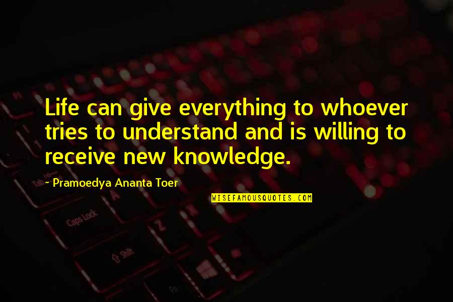 New Everything Quotes By Pramoedya Ananta Toer: Life can give everything to whoever tries to