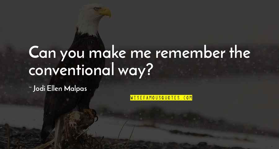 New Generation Planting Quotes By Jodi Ellen Malpas: Can you make me remember the conventional way?