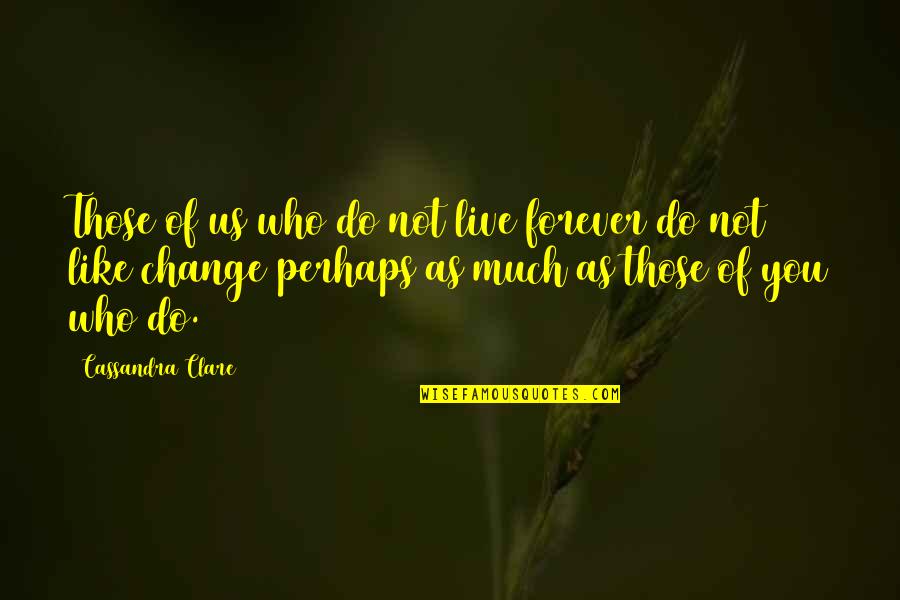 New Groove Quotes By Cassandra Clare: Those of us who do not live forever