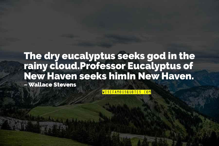 New Haven Quotes By Wallace Stevens: The dry eucalyptus seeks god in the rainy