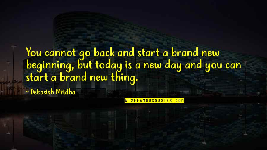 New Hope New Beginning Quotes By Debasish Mridha: You cannot go back and start a brand