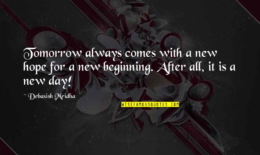 New Hope New Beginning Quotes By Debasish Mridha: Tomorrow always comes with a new hope for