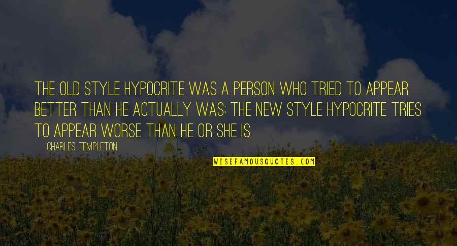 New Is Not Better Than Old Quotes By Charles Templeton: The old style hypocrite was a person who
