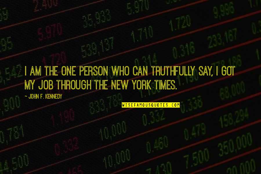 New Jobs Quotes By John F. Kennedy: I am the one person who can truthfully