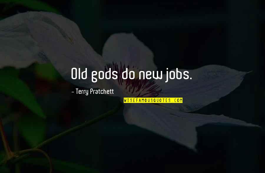 New Jobs Quotes By Terry Pratchett: Old gods do new jobs.