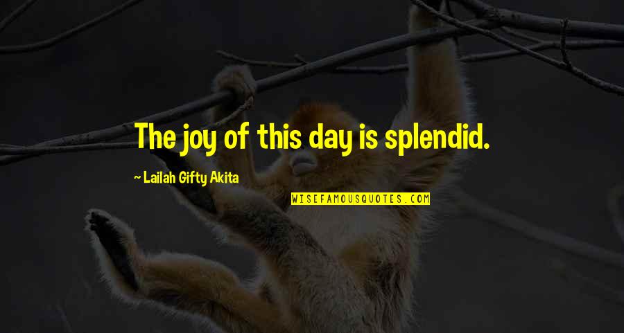 New Life Happiness Quotes By Lailah Gifty Akita: The joy of this day is splendid.