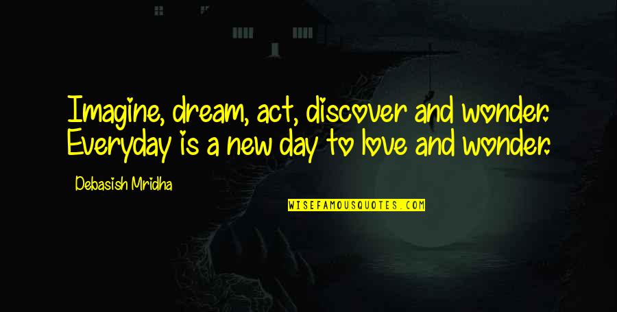 New Love And Life Quotes By Debasish Mridha: Imagine, dream, act, discover and wonder. Everyday is