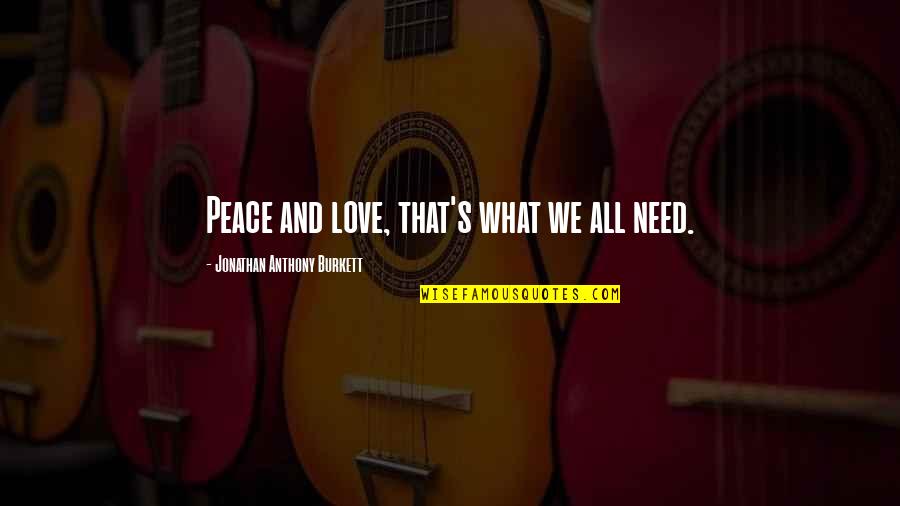 New Love And Life Quotes By Jonathan Anthony Burkett: Peace and love, that's what we all need.