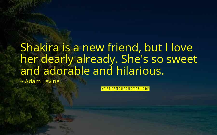 New Love For Her Quotes By Adam Levine: Shakira is a new friend, but I love