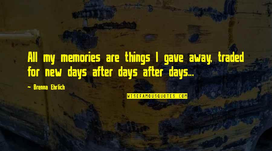 New Memory Quotes By Brenna Ehrlich: All my memories are things I gave away,