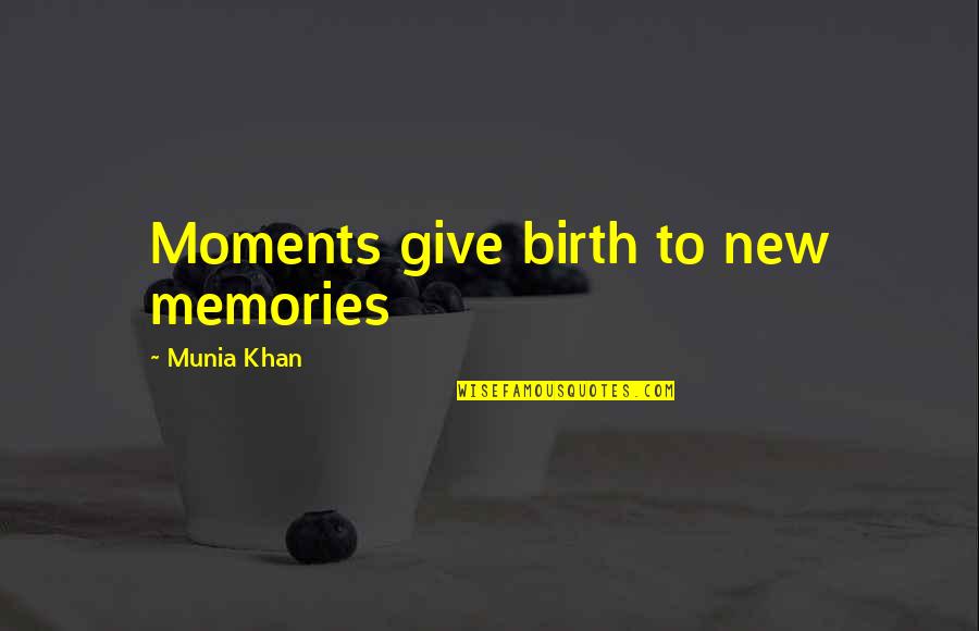 New Memory Quotes By Munia Khan: Moments give birth to new memories