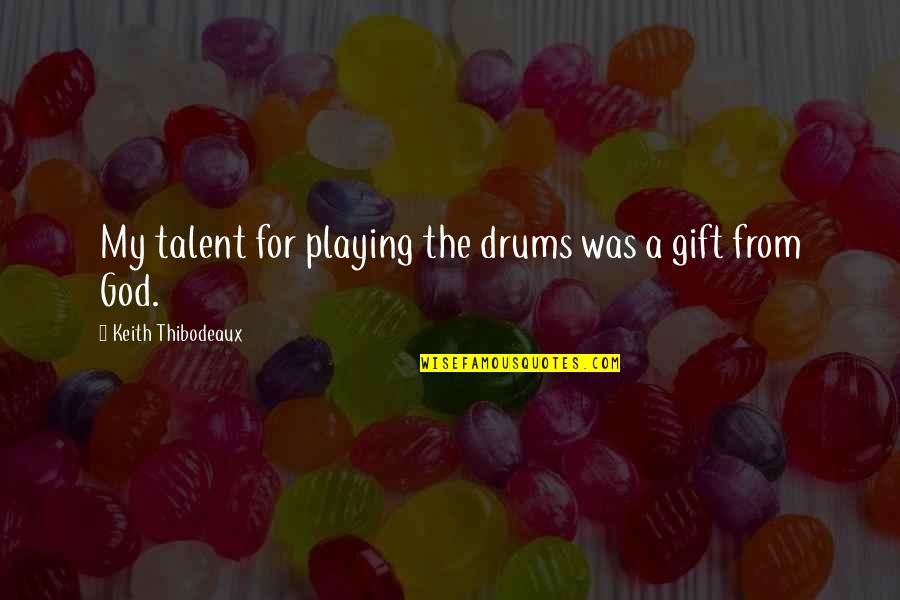 New Normal Schooling Quotes By Keith Thibodeaux: My talent for playing the drums was a