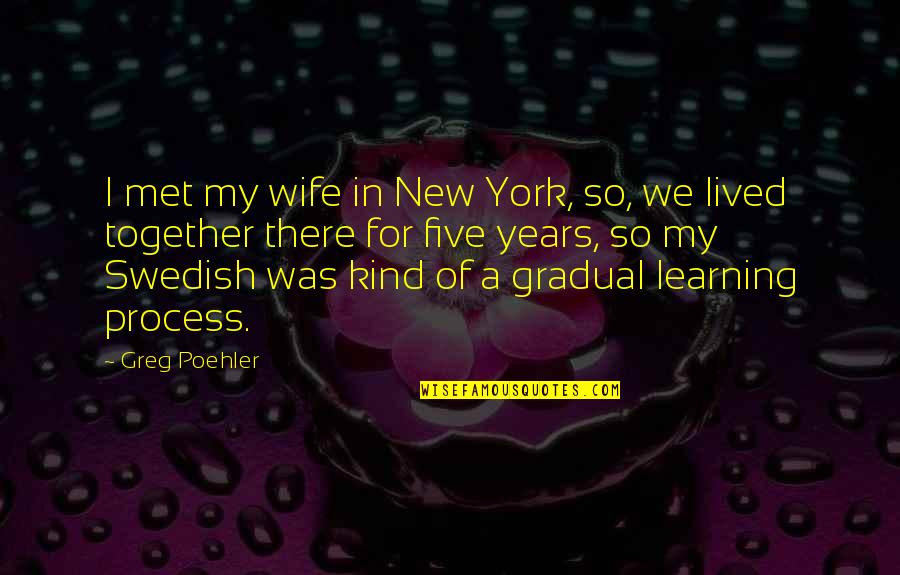 New Process Quotes By Greg Poehler: I met my wife in New York, so,