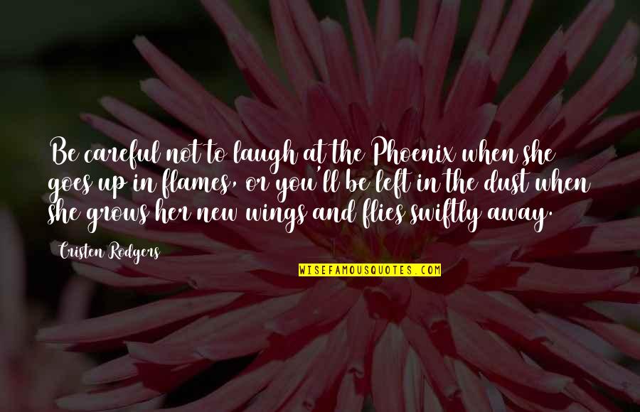 New Quotes And Quotes By Cristen Rodgers: Be careful not to laugh at the Phoenix