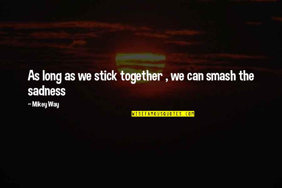 New Replaces Old Quotes By Mikey Way: As long as we stick together , we