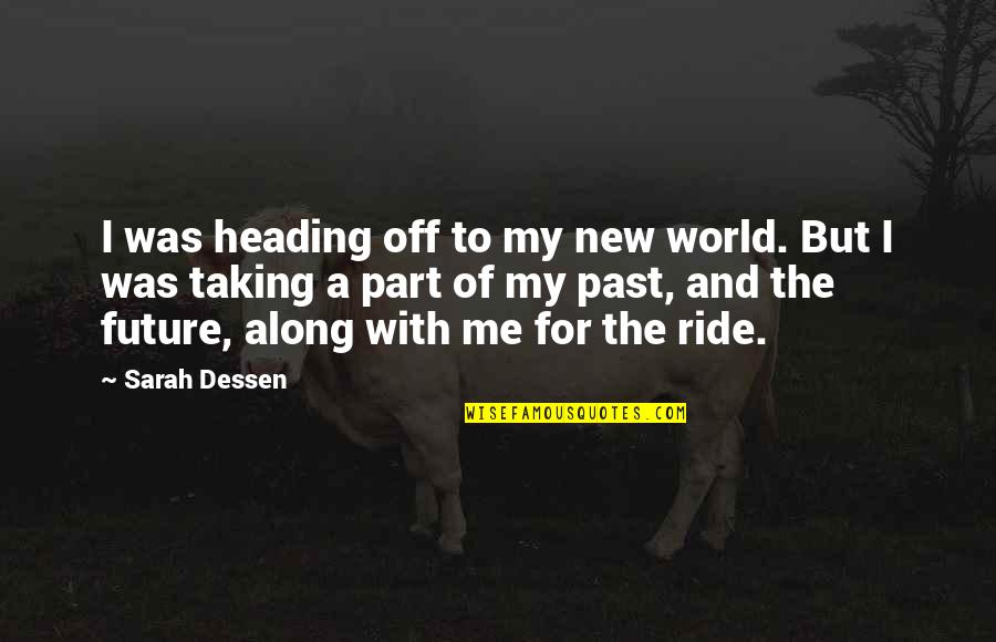 New Ride Quotes By Sarah Dessen: I was heading off to my new world.