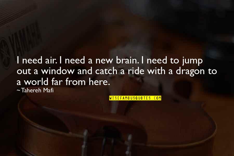 New Ride Quotes By Tahereh Mafi: I need air. I need a new brain.